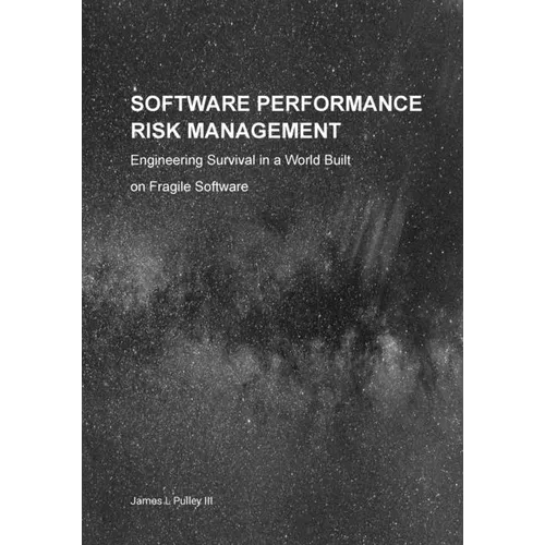 Software Performance Risk Management: Engineering Survival in a World Built on Fragile Software - Paperback