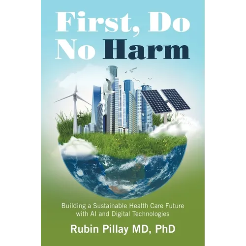 First, Do No Harm: Building a Sustainable Health Care Future with AI and Digital Technologies - Paperback