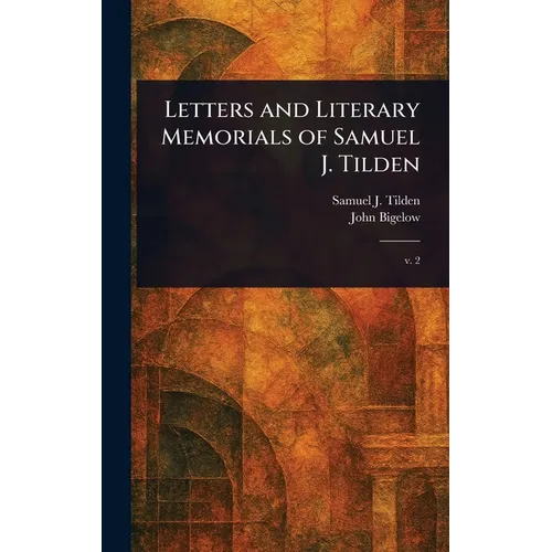 Letters and Literary Memorials of Samuel J. Tilden - Hardcover