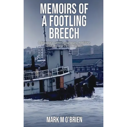 Memoirs Of A Footling Breech: A dropout's career in tugboats, medicine, sailboats, and Dante Alighieri. - Hardcover