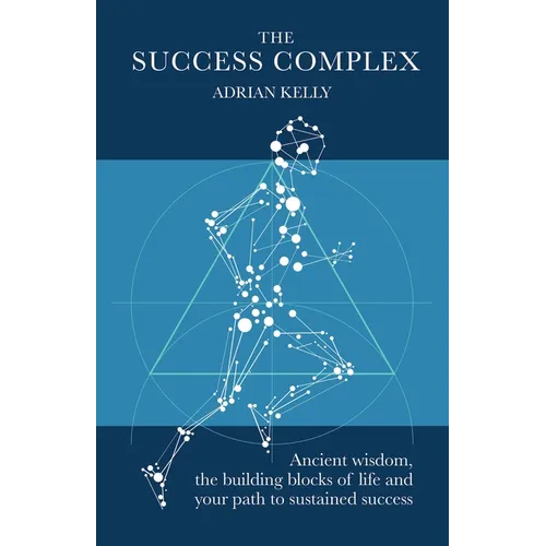 The Success Complex: Ancient Wisdom, the Building Blocks of Life and Your Path to Sustained Success - Paperback