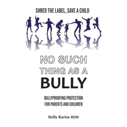 No Such Thing as a Bully: Shred the Label, Save a Child, Bullyproofing Protection for Parents and Children, 2nd Edition - Paperback