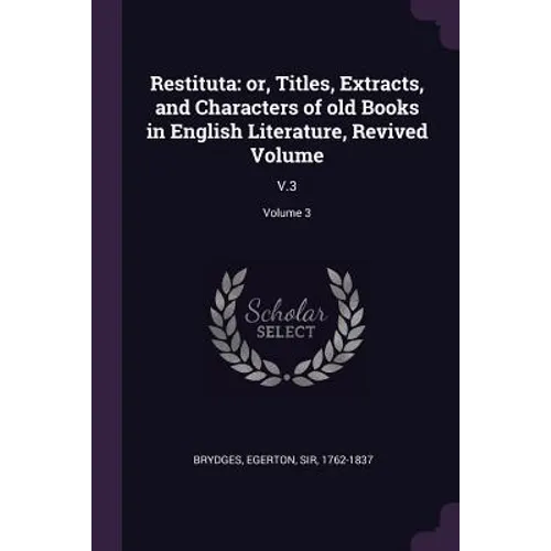 Restituta: or, Titles, Extracts, and Characters of old Books in English Literature, Revived Volume: V.3; Volume 3 - Paperback