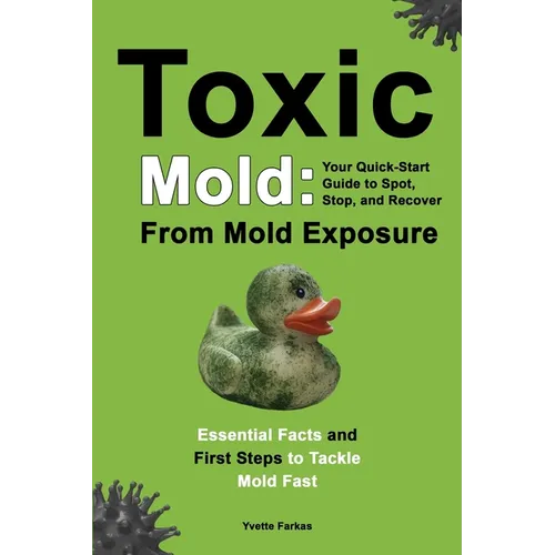 Toxic Mold: Essential Health Solutions, Home Safety Tips & Practical Recovery Tools for Families (Ages 18+) - Paperback