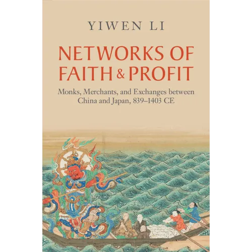 Networks of Faith and Profit: Monks, Merchants, and Exchanges Between China and Japan, 839-1403 CE - Paperback