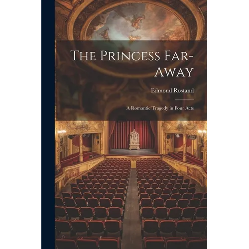 The Princess Far-Away: A Romantic Tragedy in Four Acts - Paperback