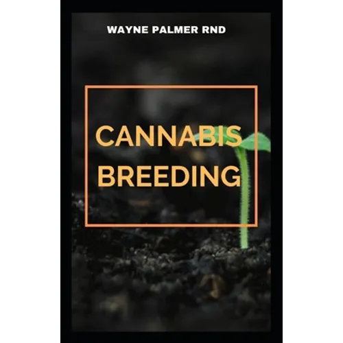 Cannabis Breeding: The Essential Guide To Cultivation And Propagation Of Cannabis - Paperback