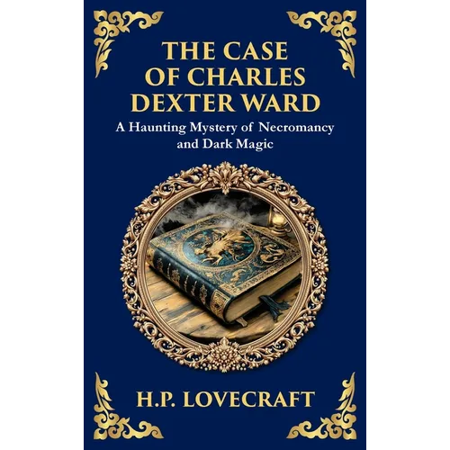 The Case of Charles Dexter Ward: Lovecraft's Chilling Tale of Necromancy and Ancient Evil (Deluxe Hardbound Edition) - Hardcover