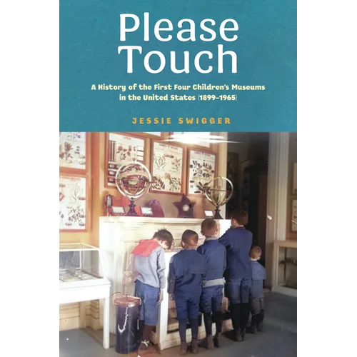 Please Touch: A History of the First Four Children's Museums in the United States (1899-1965) - Paperback