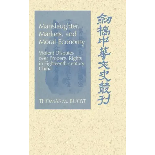 Manslaughter, Markets, and Moral Economy: Violent Disputes Over Property Rights in Eighteenth-Century China - Hardcover