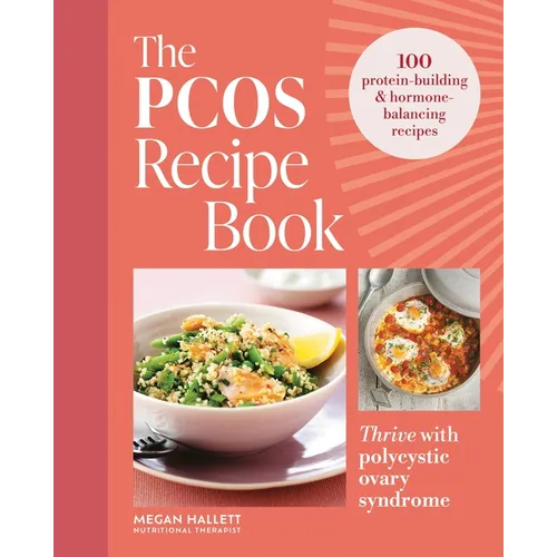 The Pcos Recipe Book: Thrive with Polycystic Ovary Syndrome: 100 Protein-Building & Hormone-Balancing Recipes - Paperback