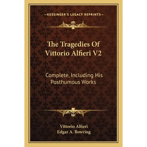 The Tragedies Of Vittorio Alfieri V2: Complete, Including His Posthumous Works