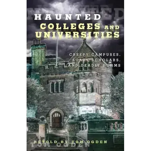 Haunted Colleges and Universities: Creepy Campuses, Scary Scholars, and Deadly Dorms - Paperback
