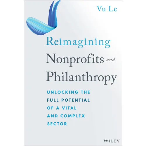 Reimagining Nonprofits and Philanthropy: Unlocking the Full Potential of a Vital and Complex Sector - Hardcover