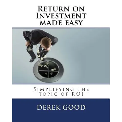 Return on Investment Made Easy: Simplifying the Topic of Roi - Paperback