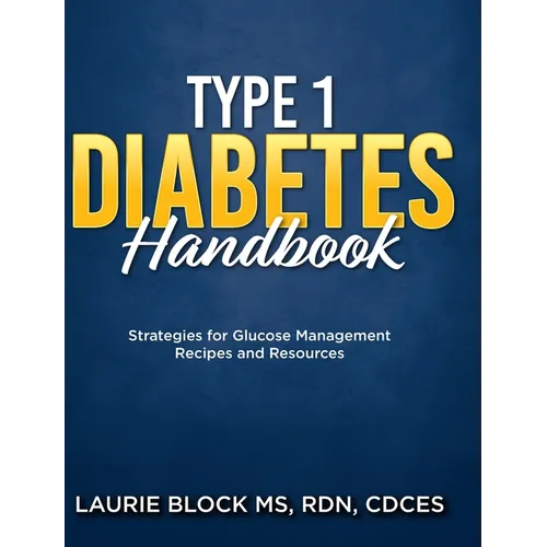 Type 1 Diabetes Handbook: Strategies for Glucose Management Recipes and Resources - Hardcover