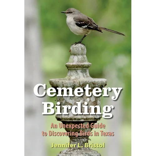 Cemetery Birding: An Unexpected Guide to Discovering Birds in Texas - Paperback