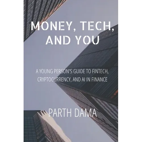 Money, Tech, and You: A Young Person's Guide to Fintech, Cryptocurrency, and AI in Finance - Paperback