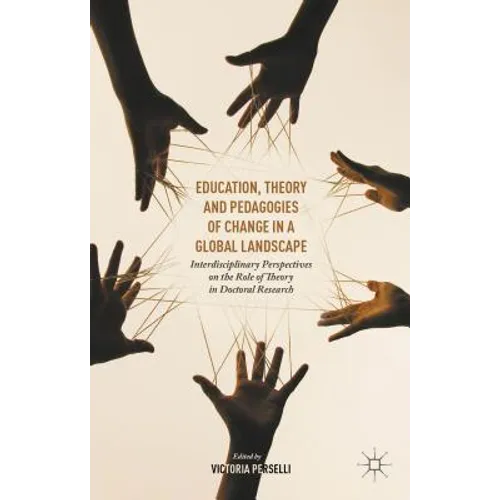 Education, Theory and Pedagogies of Change in a Global Landscape: Interdisciplinary Perspectives on the Role of Theory in Doctoral Research - Hardcover