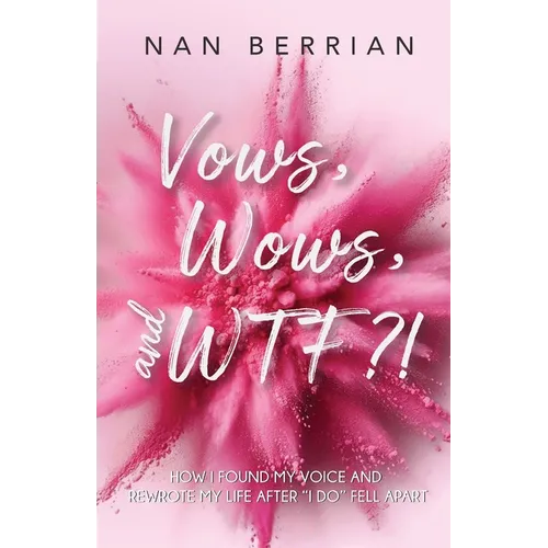 Vow's, Wow's, and WTF?!: How I Found My Voice and Rewrote My Life after I DO Fell Apart
