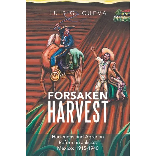 Forsaken Harvest: Haciendas and Agrarian Reform in Jalisco, Mexico: 1915-1940 - Paperback