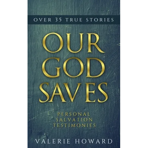 Our God Saves: A Compilation of Personal Salvation Testimonies - Paperback