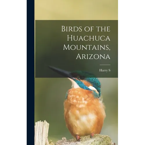 Birds of the Huachuca Mountains, Arizona - Hardcover