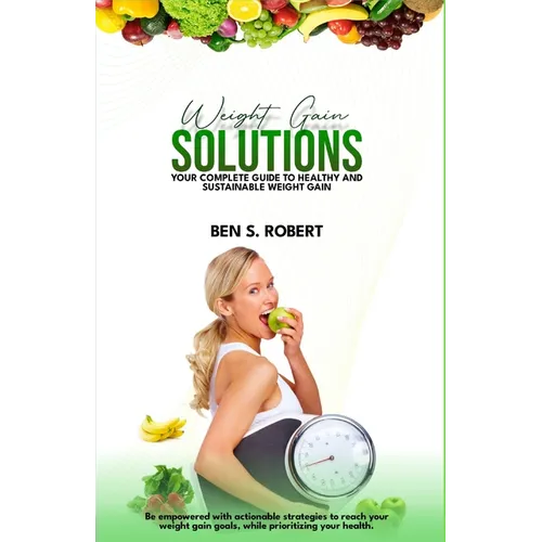 Weight Gain Solution: YOUR COMPLETE GUIDE to HEALTHY and SUSTAINABLE WEIGHT GAIN - Paperback