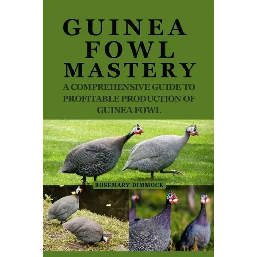 Guinea Fowl Mastery: A Comprehensive Guide to Profitable Production of Guinea Fowl - Paperback