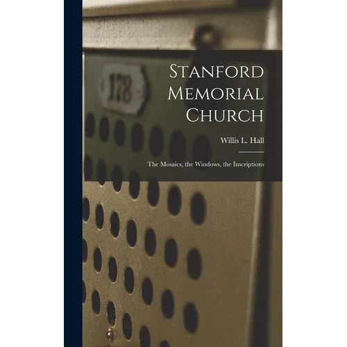 Stanford Memorial Church: The Mosaics, the Windows, the Inscriptions - Hardcover