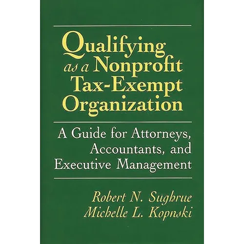 Qualifying as a Nonprofit Tax-Exempt Organization: A Guide for Attorneys, Accountants, and Executive Management - Hardcover
