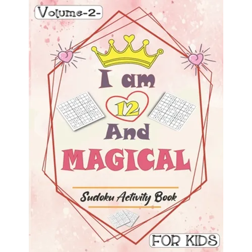I am 12 And Magical - Sudoku Activity Book For Kids - Volume 2 -: Pretty Simple Sudoku Gift For 12 Years Old Princess Girls who love Brain Challenges - Paperback