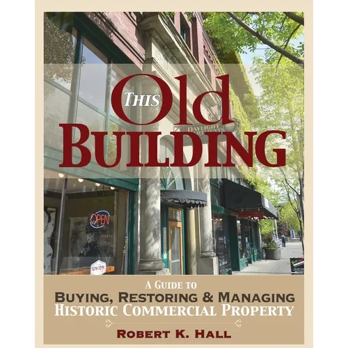 This Old Building: A Guide to Buying, Restoring & Managing Historic Commercial Property