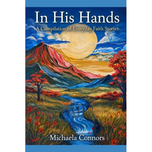 In His Hands: A Compilation of Everyday Faith Stories - Paperback