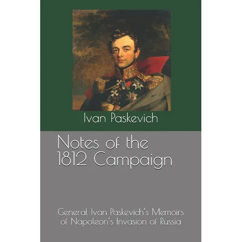 Notes of the 1812 Campaign: General Ivan Paskevich's Memoirs of Napoleon's Invasion of Russia - Paperback
