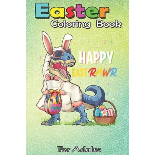Easter Coloring Book For Adults: Dinosaur Easter Day Happy East Rawr T-rex Gift Kid Boys Girl An Adult Easter Coloring Book For Teens & Adults - Great - Paperback