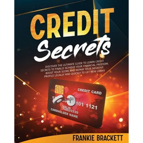 Credit Secrets: Discover The Ultimate Guide to Learn Credit Secrets to Finally Achieve Your Financial Freedom. Boost Your Score and Re - Paperback