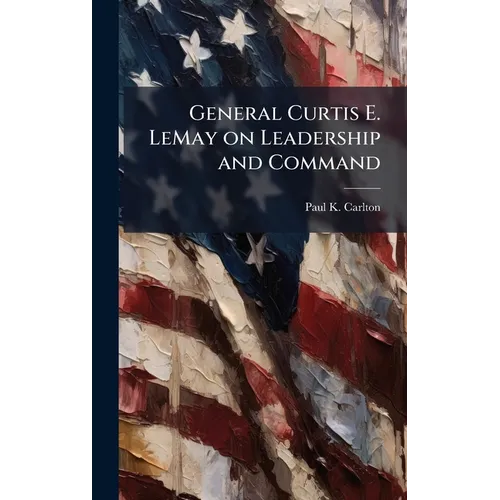 General Curtis E. LeMay on Leadership and Command - Hardcover
