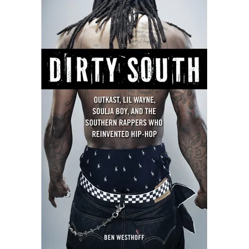 Dirty South: Outkast, Lil Wayne, Soulja Boy, and the Southern Rappers Who Reinvented Hip-Hop - Paperback