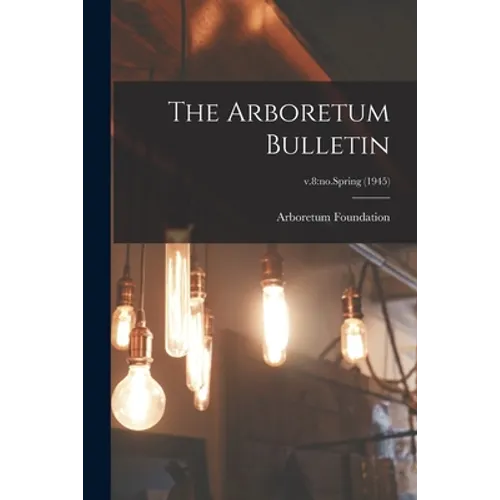 The Arboretum Bulletin; v.8: no.Spring (1945) - Paperback