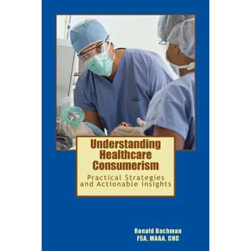 Understanding Healthcare Consumerism: Creating A Unique Cost Effective Strategy - Paperback