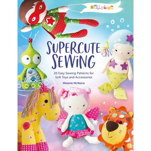 Melly & Me: Supercute Sewing: 20 Easy Sewing Patterns for Soft Toys and Accessories - Paperback