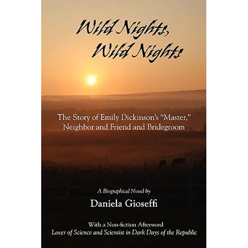 Wild Nights! Wild Nights! the Story of Emily Dickinson's Master, Neighbor and Friend and Bridegroom - Paperback