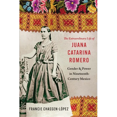 The Extraordinary Life of Juana Catarina Romero: Gender and Power in Nineteenth-Century Mexico - Paperback