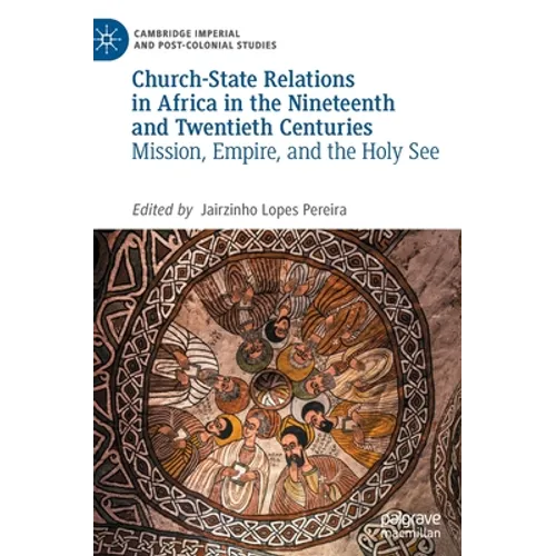 Church-State Relations in Africa in the Nineteenth and Twentieth Centuries: Mission, Empire, and the Holy See - Hardcover