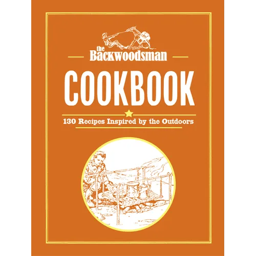 The Backwoodsman Cookbook: 125 Recipes Inspired by the Outdoors - Hardcover