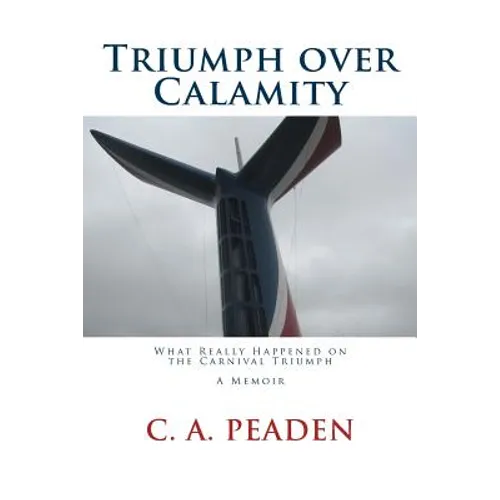 Triumph over Calamity: What Really Happened on the Carnival Triumph A Memoir - Paperback