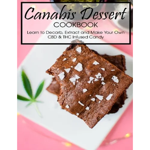 Canabis Dessert Cookbook: Learn to Decarb, Extract and Make Your Own CBD & THC Infused Candy