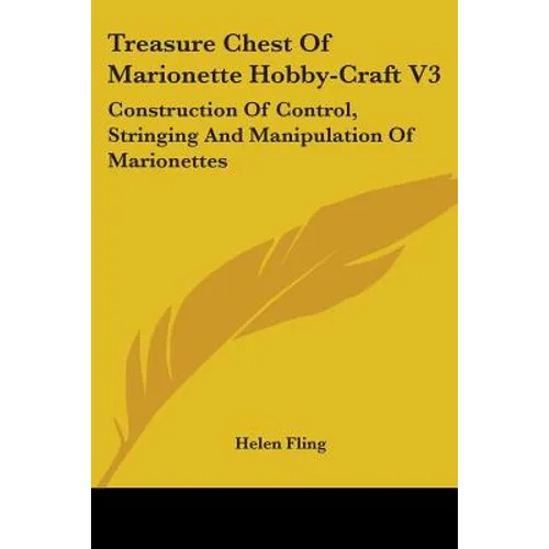 Treasure Chest Of Marionette Hobby-Craft V3: Construction Of Control, Stringing And Manipulation Of Marionettes - Paperback