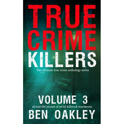 True Crime Killers Volume 3: 18 real-life stories of serial killers and murderers with solved and unsolved killings from the USA, UK, Europe, and beyo - Paperback